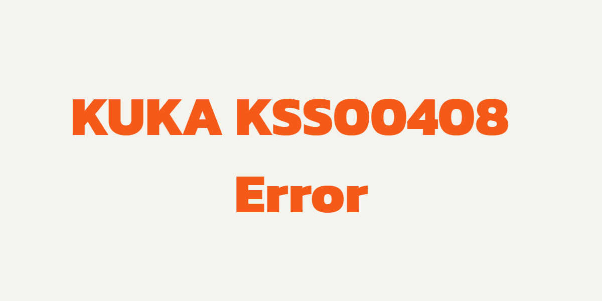KUKA KSS00408 Feedback Signal Error: Causes, Troubleshooting & Repair Guide