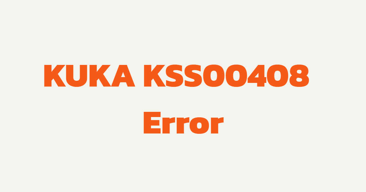 KUKA KSS00408 Feedback Signal Error: Causes, Troubleshooting & Repair Guide