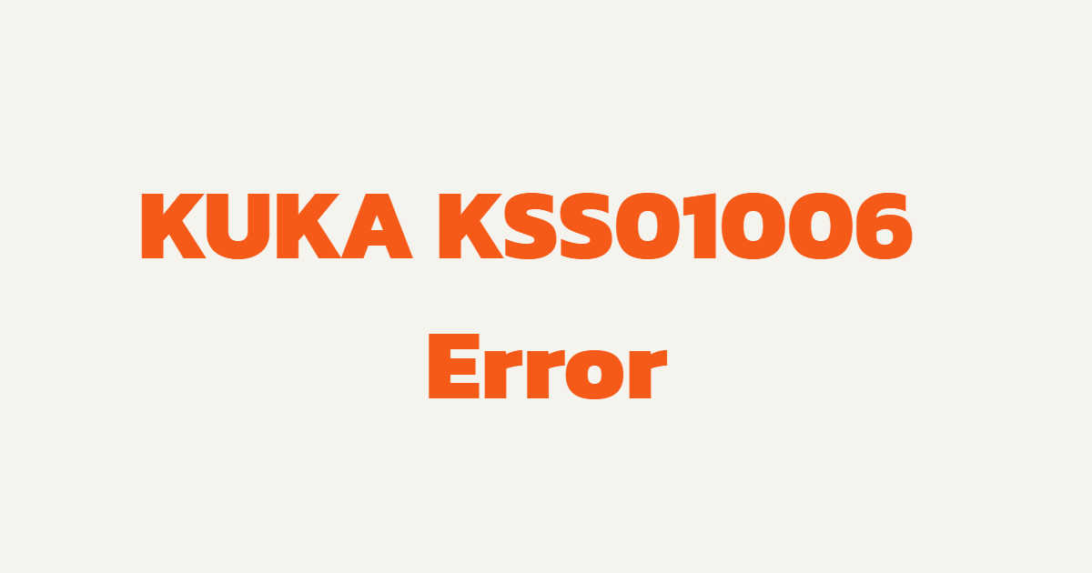 KUKA KSS01006 License Error Fix Guide | Causes, Diagnostics & Solutions