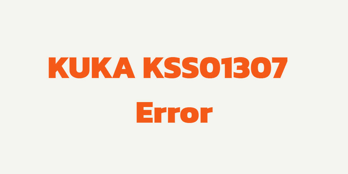 KUKA KSS01307 KPP Fault: Causes, Symptoms & Fast Repair Tips